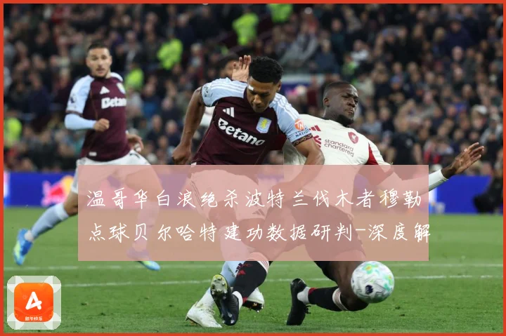 温哥华白浪绝杀波特兰伐木者穆勒点球贝尔哈特建功数据研判-深度解析